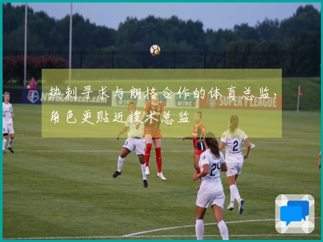 热刺寻求与朗格合作的体育总监，角色更贴近技术总监