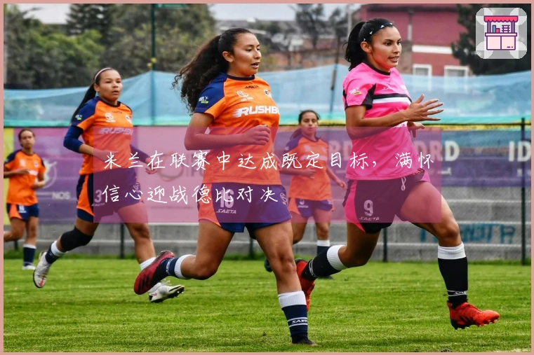 米兰在联赛中达成既定目标，满怀信心迎战德比对决