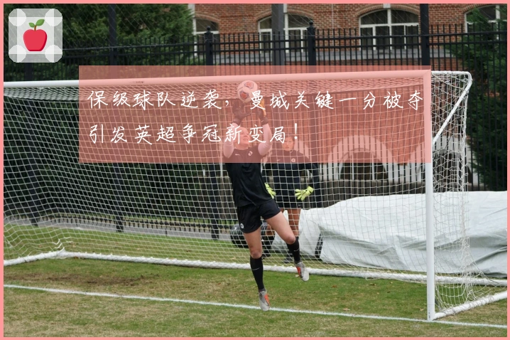 保级球队逆袭，曼城关键一分被夺引发英超争冠新变局！