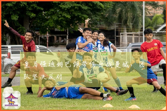 皇马强迫姆巴佩带伤出战曼城，团队坚决反对